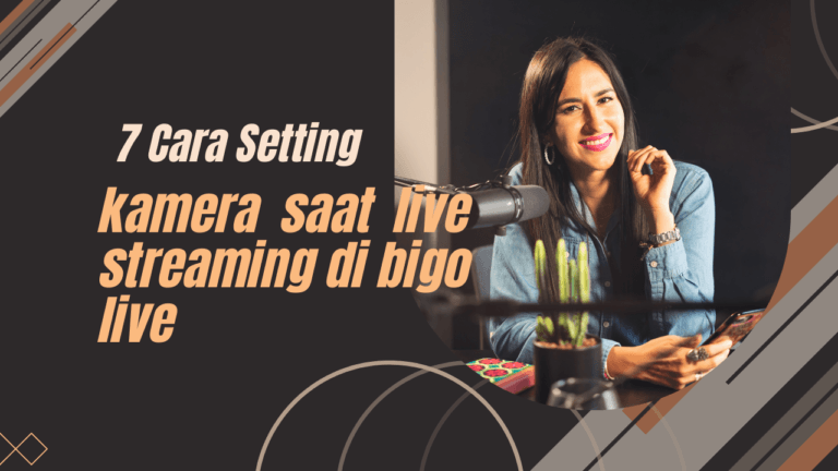7 Cara Setting Kamera Saat Live Streaming di Bigo Live yang Sering Diremehkan tapi Ampuh Banget 1 cara setting kamera saat live streaming